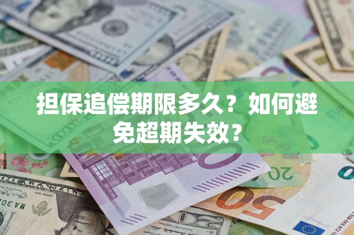 武汉担保追偿期限多久?如何避免超期失效? 武汉担保追偿期限多久?如何避免超期失效?