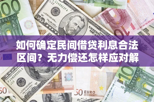 武汉如何确定民间借贷利息合法区间？无力偿还怎样应对解决法门？
