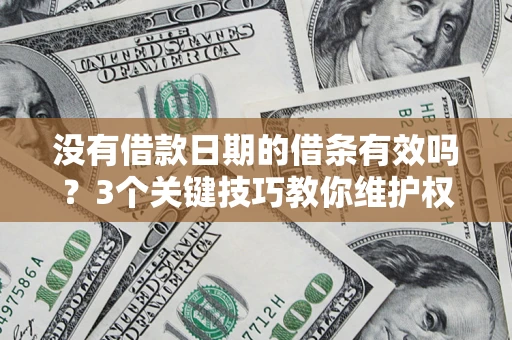 武汉没有借款日期的借条有效吗？3个关键技巧教你维护权益