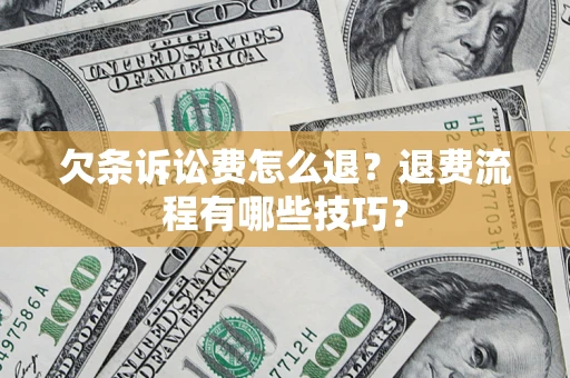 武汉欠条诉讼费怎么退？退费流程有哪些技巧？