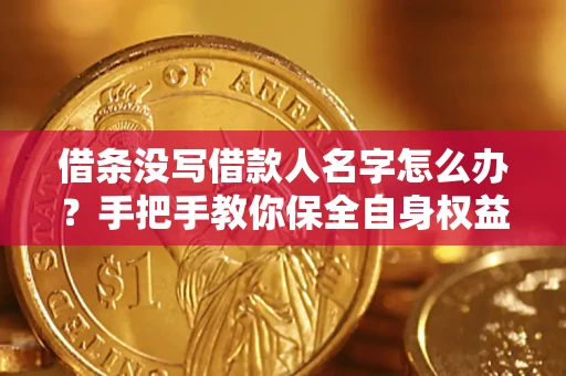 武汉借条没写借款人名字怎么办？手把手教你保全自身权益