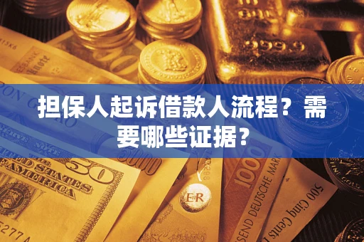 武汉担保人起诉借款人流程?需要哪些证据? 武汉担保人起诉借款人流程?需要哪些证据?