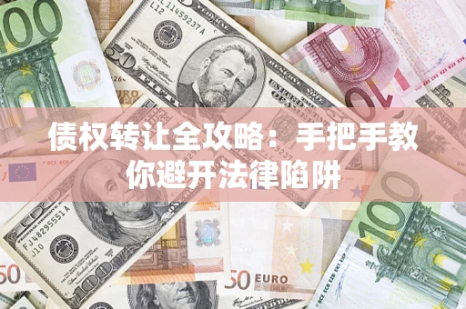 武汉债权转让全攻略：手把手教你避开法律陷阱