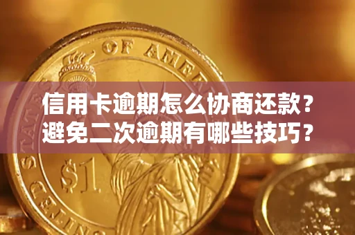 武汉信用卡逾期怎么协商还款？避免二次逾期有哪些技巧？