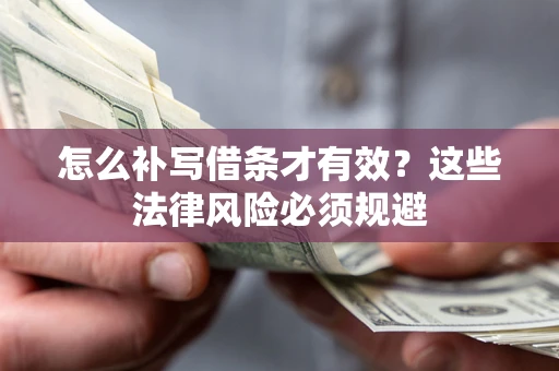 武汉怎么补写借条才有效？这些法律风险必须规避