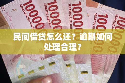 武汉民间借贷怎么还？逾期如何处理合理？