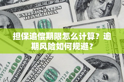 武汉担保追偿期限怎么计算？逾期风险如何规避？