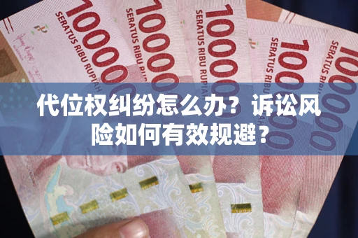 武汉代位权纠纷怎么办？诉讼风险如何有效规避？