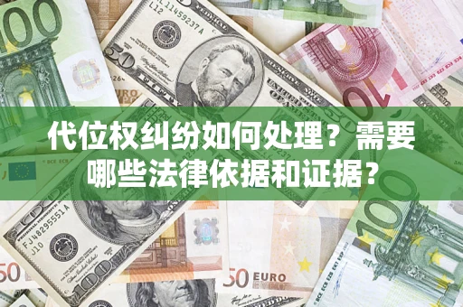 武汉代位权纠纷如何处理？需要哪些法律依据和证据？