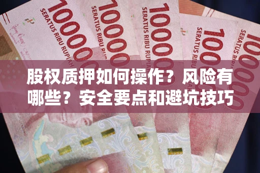 武汉股权质押如何操作？风险有哪些？安全要点和避坑技巧？
