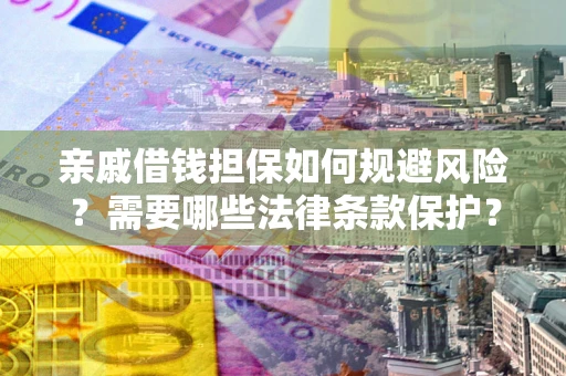 武汉亲戚借钱担保如何规避风险？需要哪些法律条款保护？