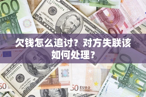 武汉欠钱怎么追讨？对方失联该如何处理？