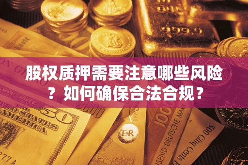 武汉股权质押需要注意哪些风险？如何确保合法合规？
