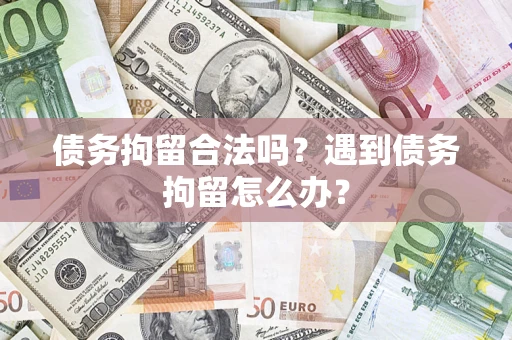 武汉债务拘留合法吗？遇到债务拘留怎么办？