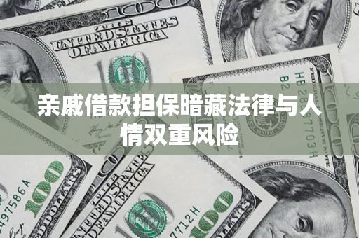 武汉亲戚借款担保暗藏法律与人情双重风险