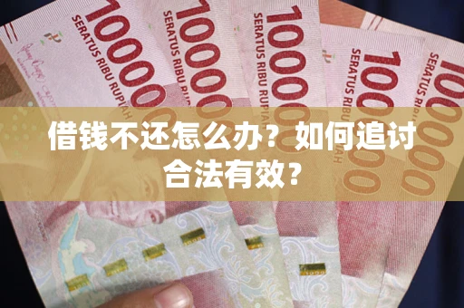 武汉借钱不还怎么办？如何追讨合法有效？