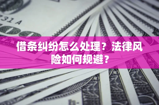 武汉借条纠纷怎么处理？法律风险如何规避？