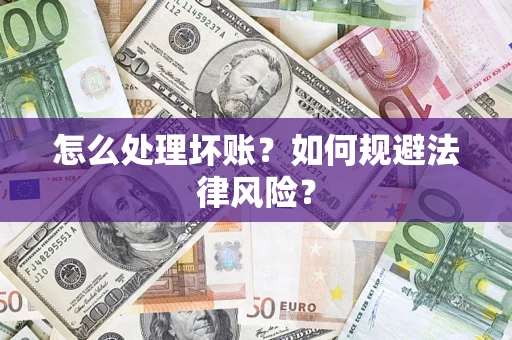 武汉怎么处理坏账？如何规避法律风险？