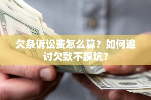 武汉欠条诉讼费怎么算？如何追讨欠款不踩坑？