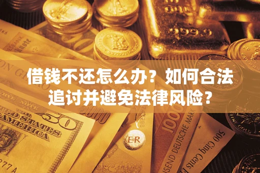 武汉借钱不还怎么办？如何合法追讨并避免法律风险？