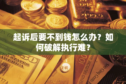 武汉起诉后要不到钱怎么办？如何破解执行难？