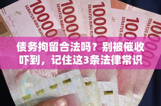 武汉债务拘留合法吗？别被催收吓到，记住这3条法律常识