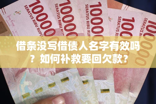 武汉借条没写借债人名字有效吗？如何补救要回欠款？