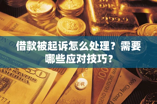 武汉借款被起诉怎么处理？需要哪些应对技巧？