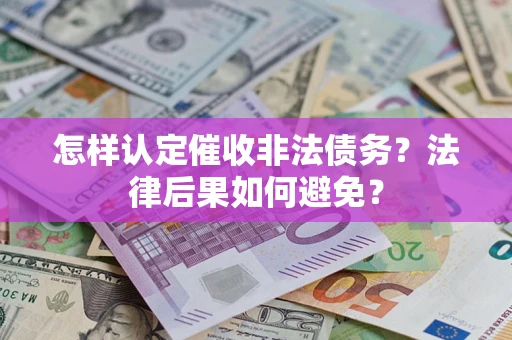 武汉怎样认定催收非法债务？法律后果如何避免？