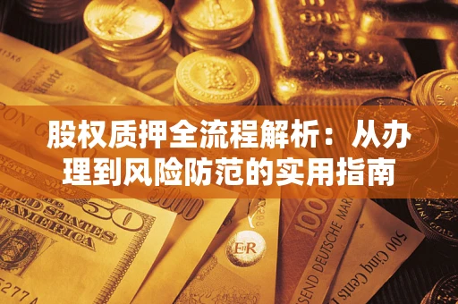 武汉股权质押全流程解析：从办理到风险防范的实用指南