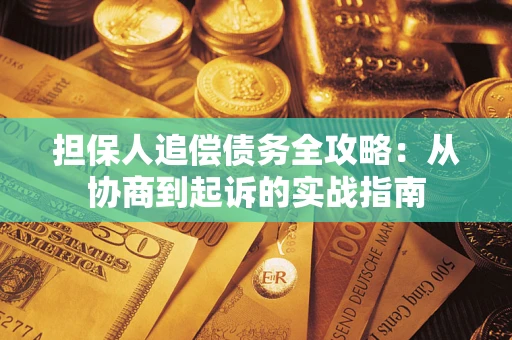 武汉担保人追偿债务全攻略：从协商到起诉的实战指南