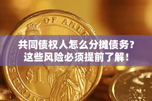 武汉共同债权人怎么分摊债务？这些风险必须提前了解！