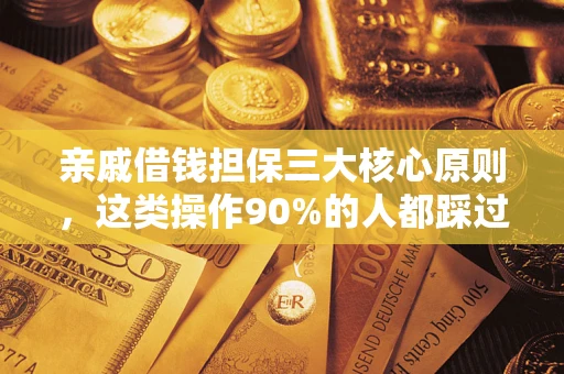 武汉亲戚借钱担保三大核心原则，这类操作90%的人都踩过坑！附法院判决案例