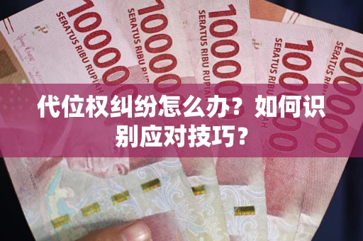 武汉代位权纠纷怎么办？如何识别应对技巧？