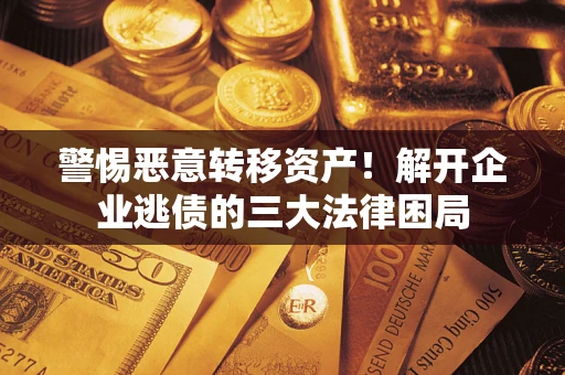 武汉警惕恶意转移资产！解开企业逃债的三大法律困局