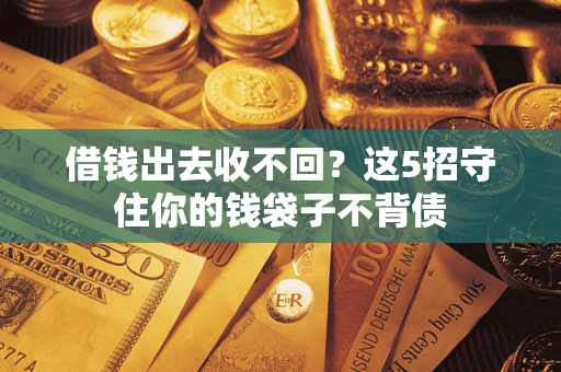 武汉借钱出去收不回？这5招守住你的钱袋子不背债
