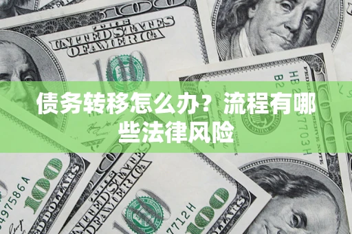 武汉债务转移怎么办？流程有哪些法律风险