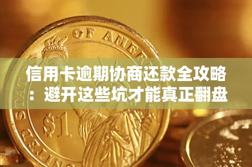 武汉信用卡逾期协商还款全攻略：避开这些坑才能真正翻盘